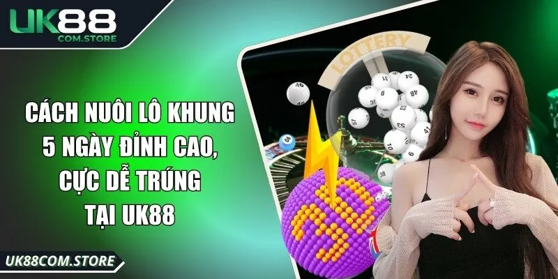 Cách Nuôi Lô Khung 5 Ngày Đỉnh Cao, Cực Dễ Trúng Tại UK88