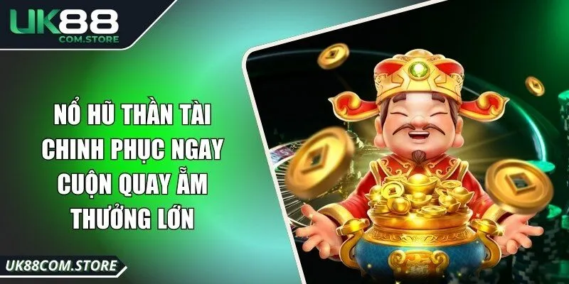 Nổ Hũ Thần Tài - Chinh Phục Ngay Cuộn Quay Ẵm Thưởng Lớn