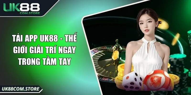 Hướng Dẫn Tải App UK88 Đơn Giản Và Cực Nhanh Cho Newbie